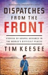 Dispatches from the Front - Stories of Gospel Advance in the World's Difficult Places